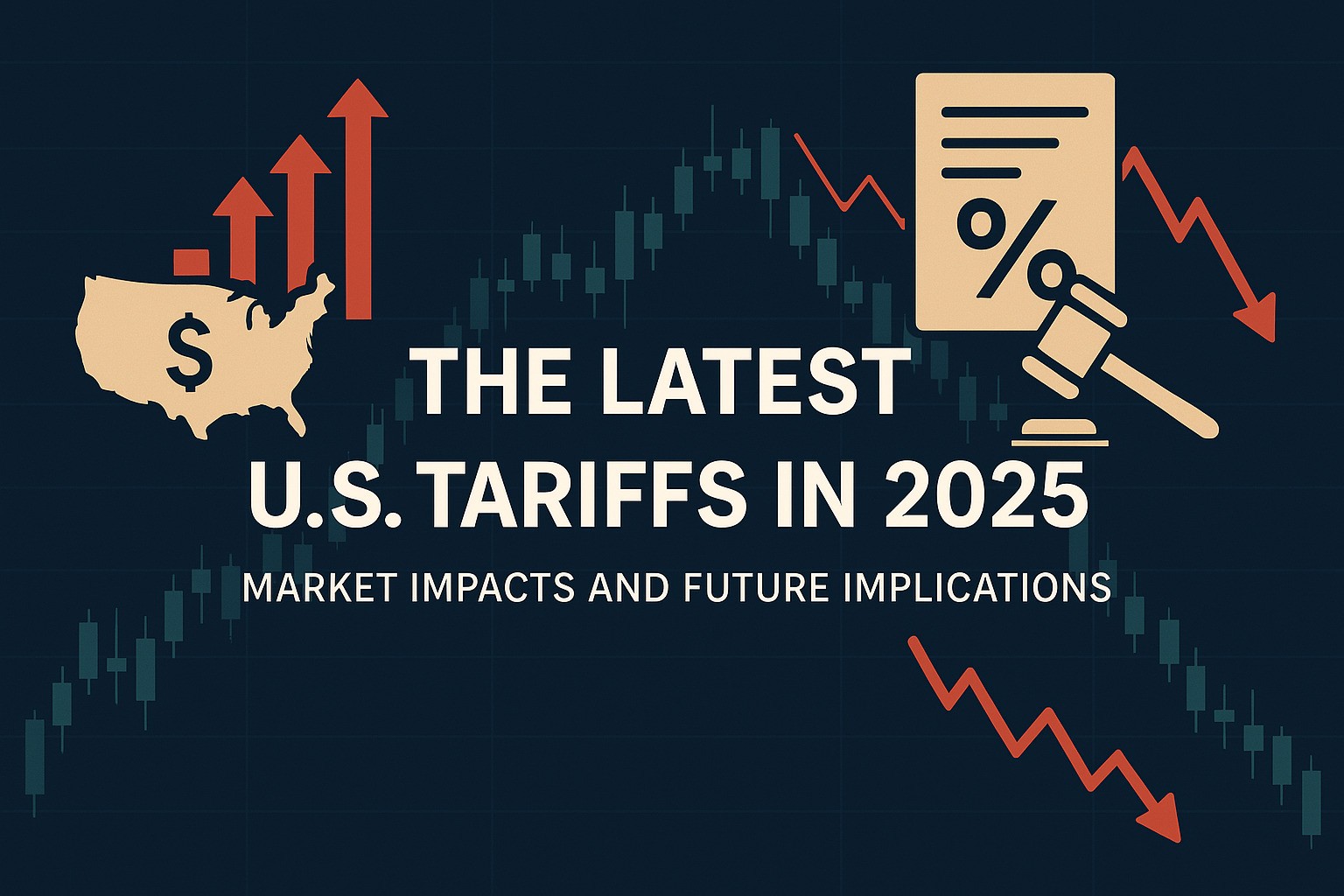 The Latest U.S. Tariffs in 2025 Market Impacts and Future Implications